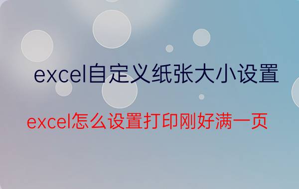 excel自定义纸张大小设置 excel怎么设置打印刚好满一页？